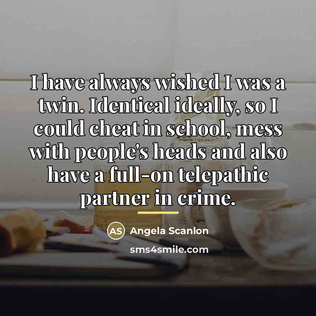 “I have always wished I was a twin. Identical ideally,…” quote by Angela Scanlon