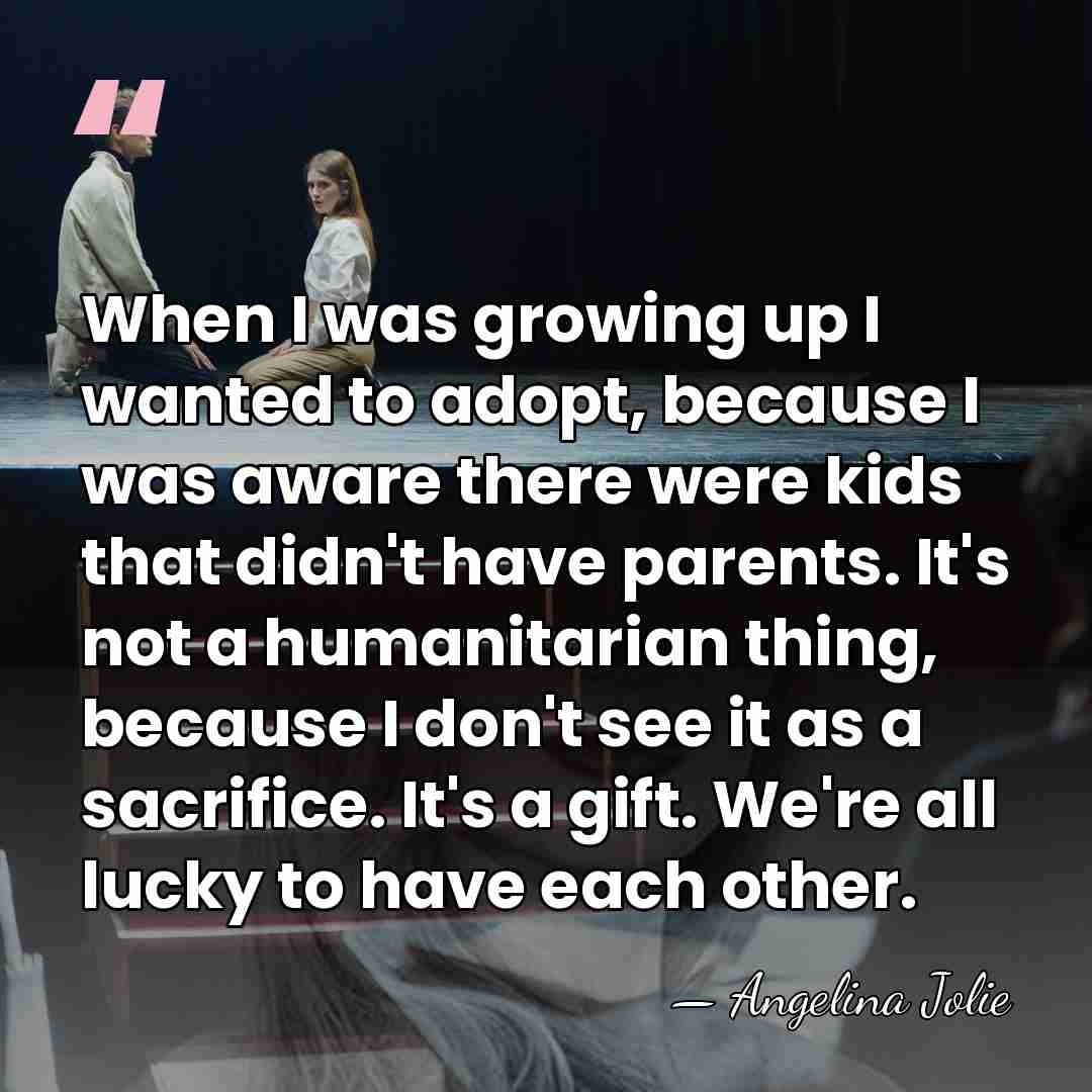 When I was growing up I wanted to adopt, because I was&hellip; - Angelina Jolie