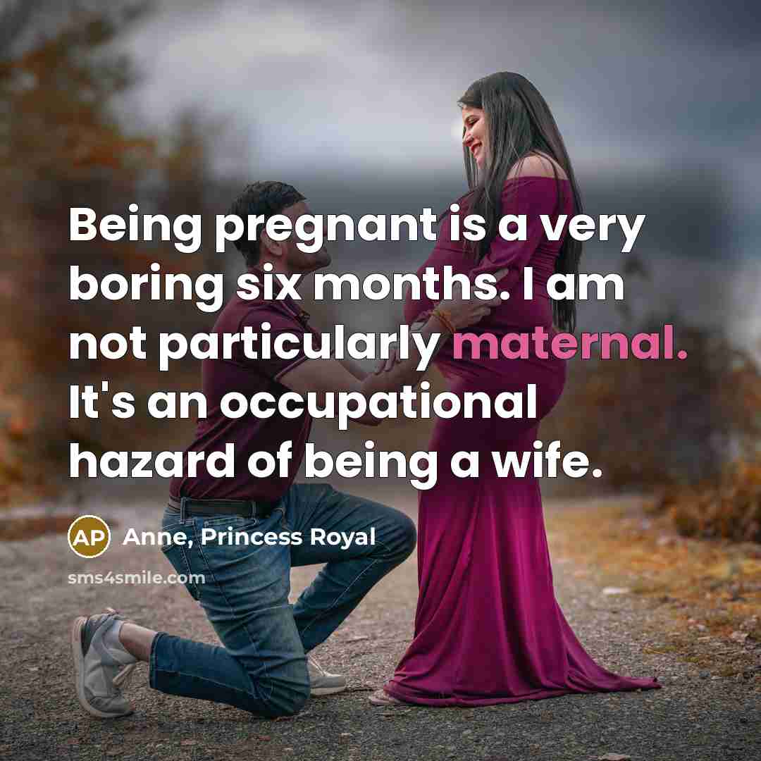 “Being pregnant is a very boring six months. I am…” quote by Anne, Princess Royal