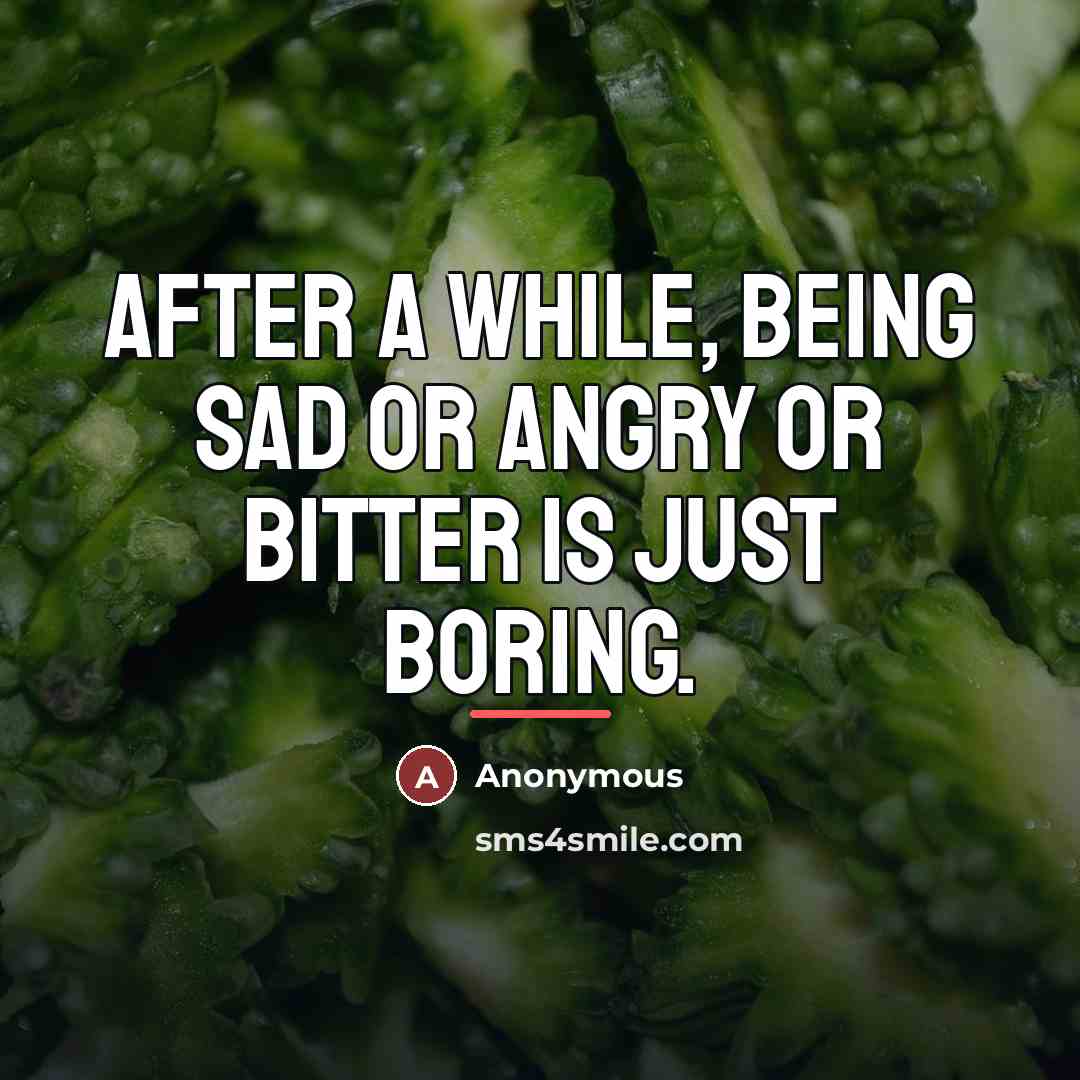 “After a while, being sad or angry or bitter is…” quote by Anonymous