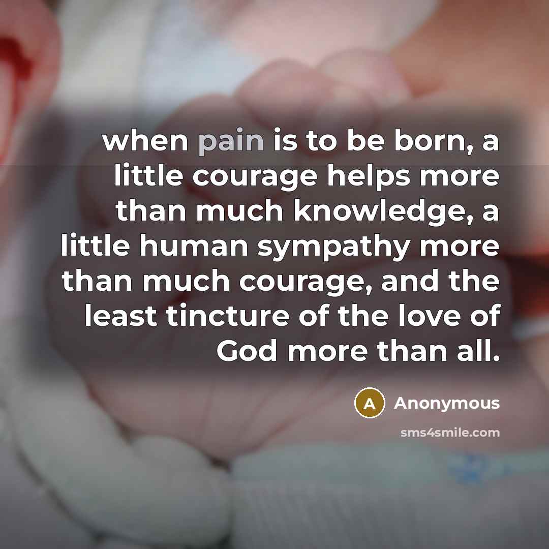 “when pain is to be born, a little courage helps…” quote by Anonymous