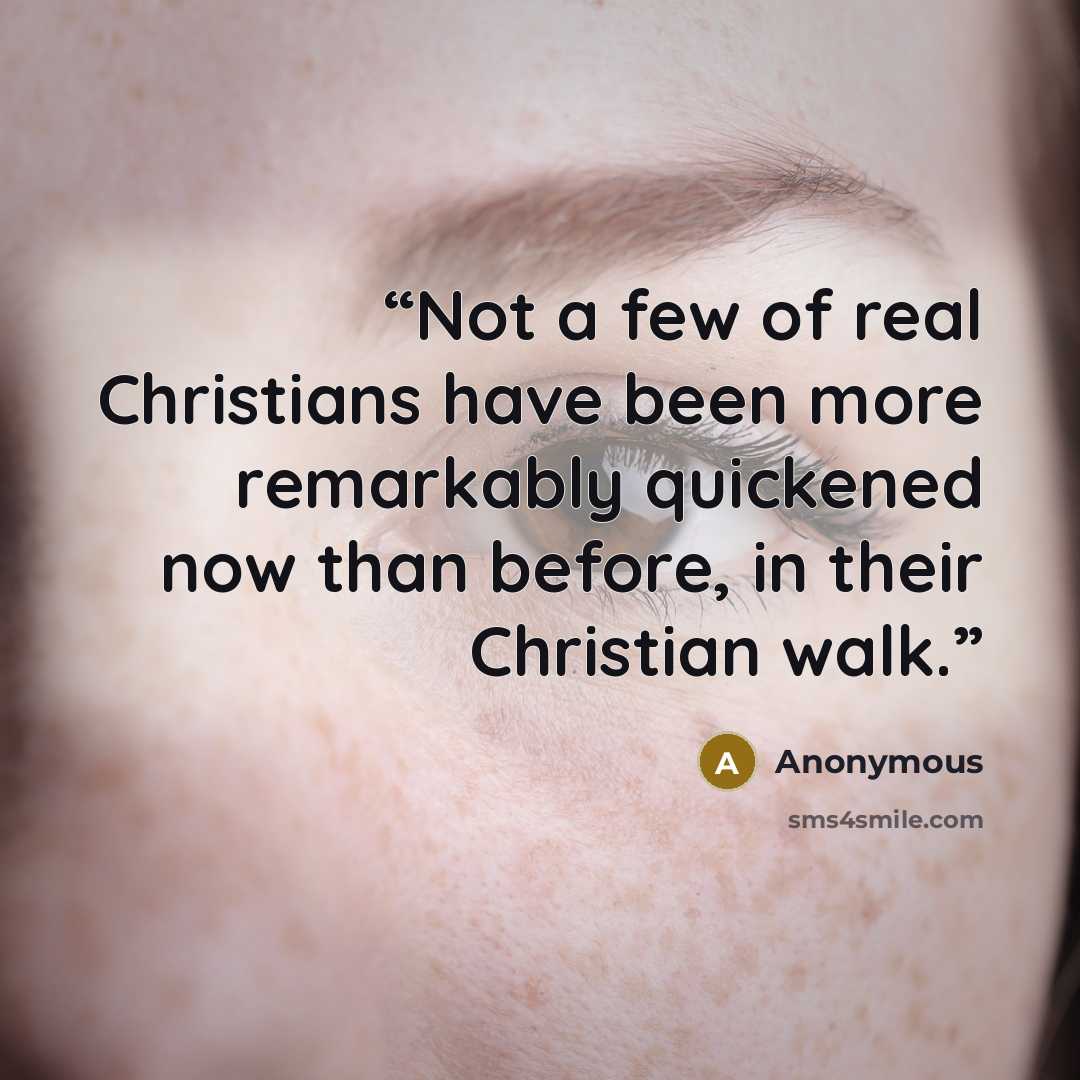 “Not a few of real Christians have been more remarkably quickened now than before, in their Christian walk.” quote by Anonymous