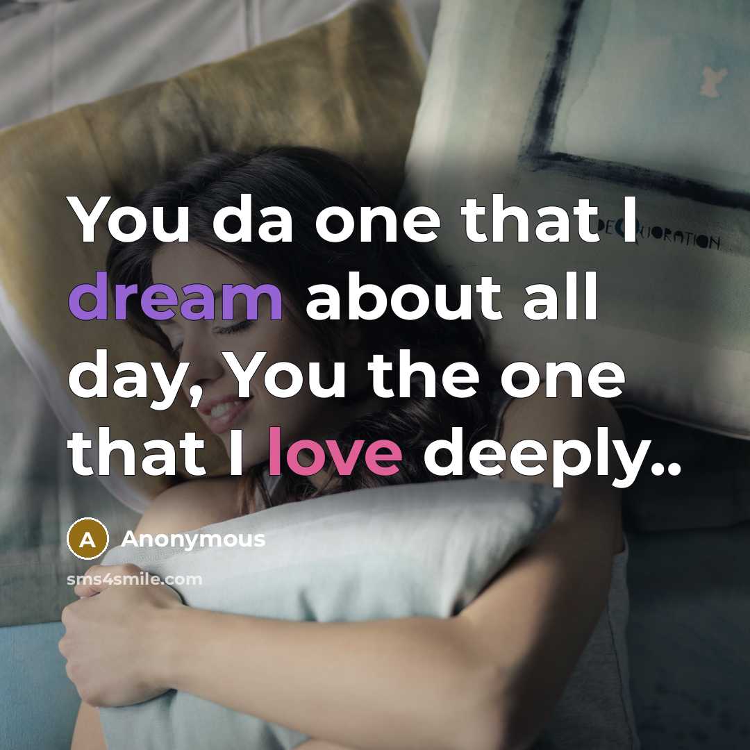 “You da one that I dream about all day, You the one that I love deeply..” quote by Anonymous