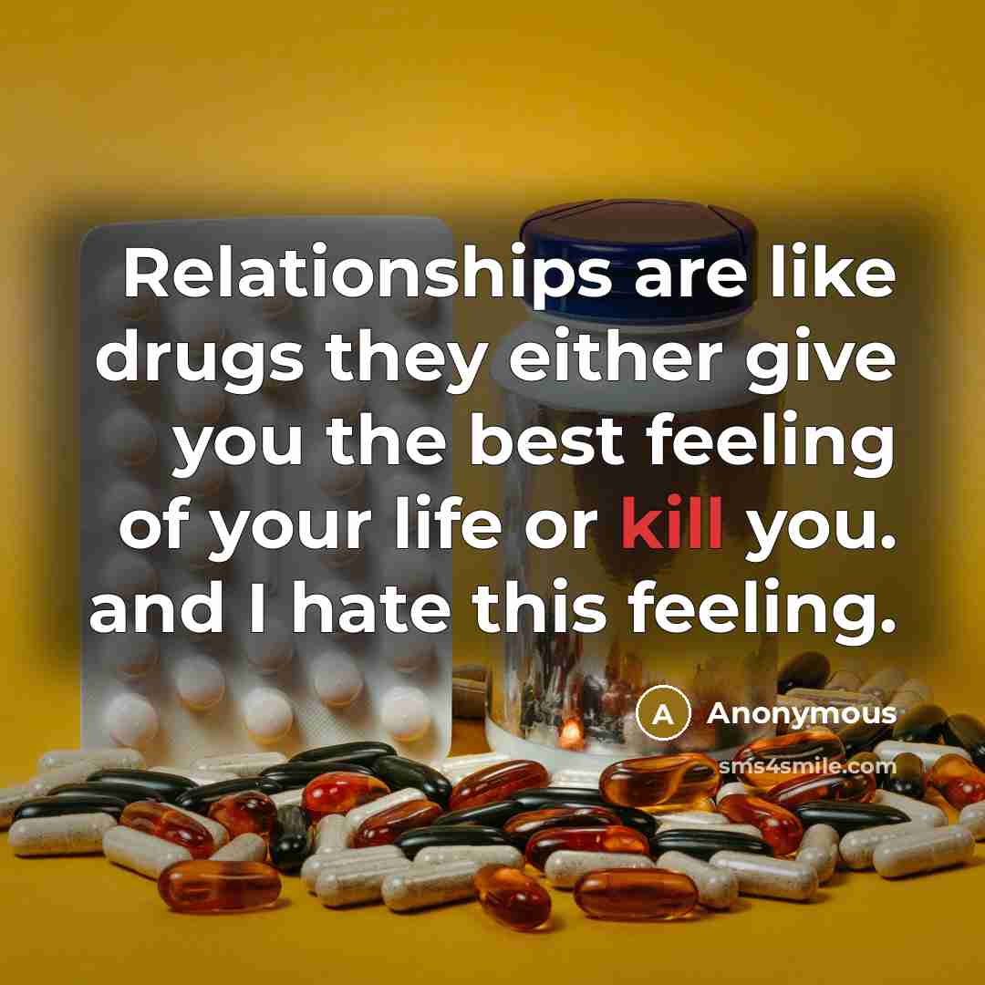 “Relationships are like drugs they either give you the best…” quote by Anonymous