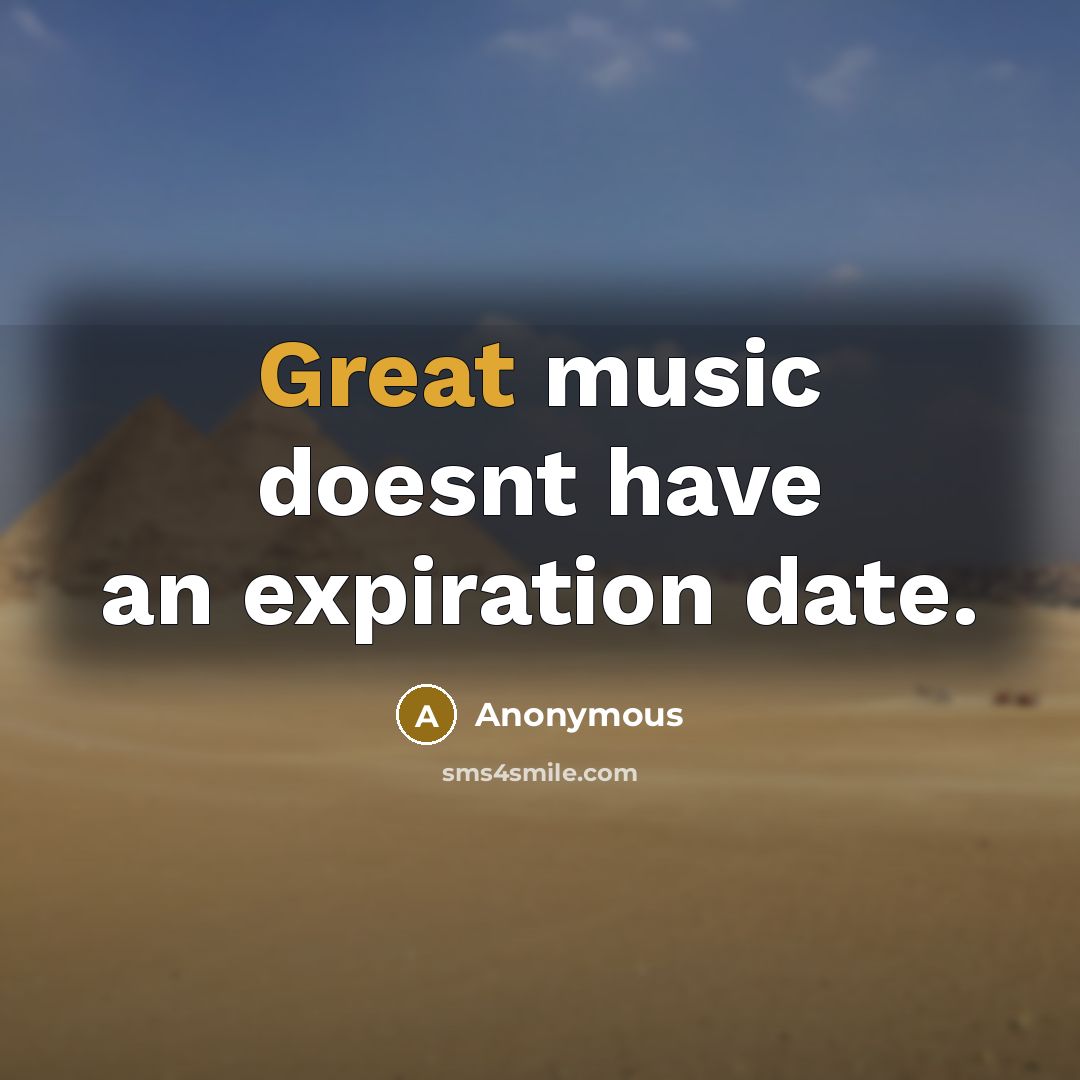 “Great music doesnt have an expiration date.” quote by Anonymous