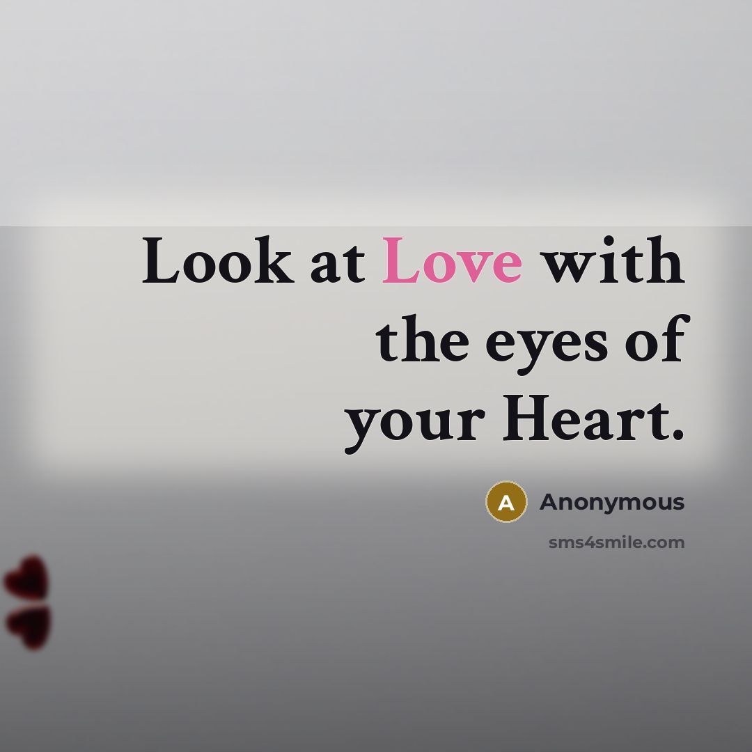 “Look at Love with the eyes of your Heart.…” quote by Anonymous