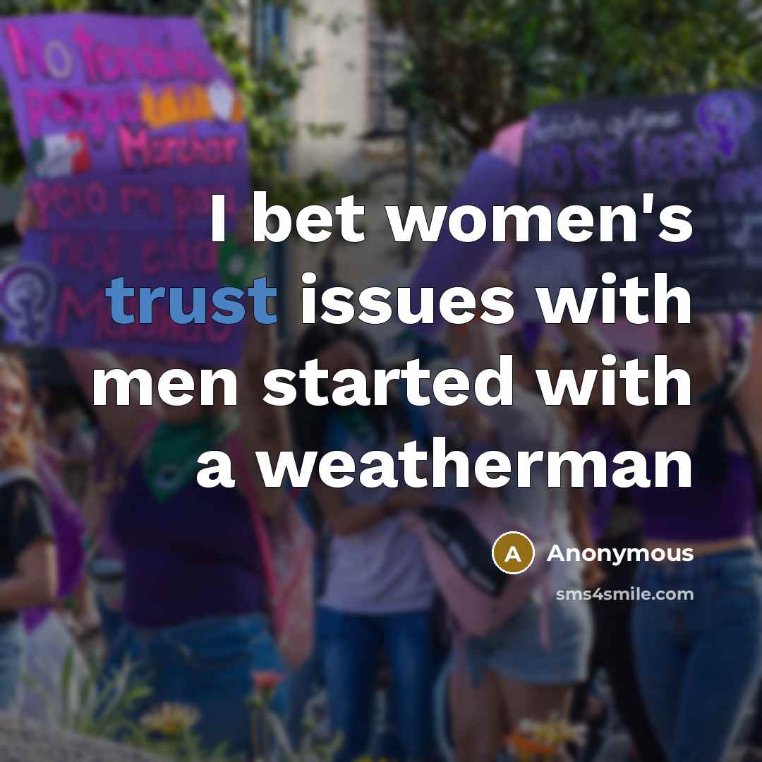 “I bet women's trust issues with men started with a weatherman” quote by Anonymous