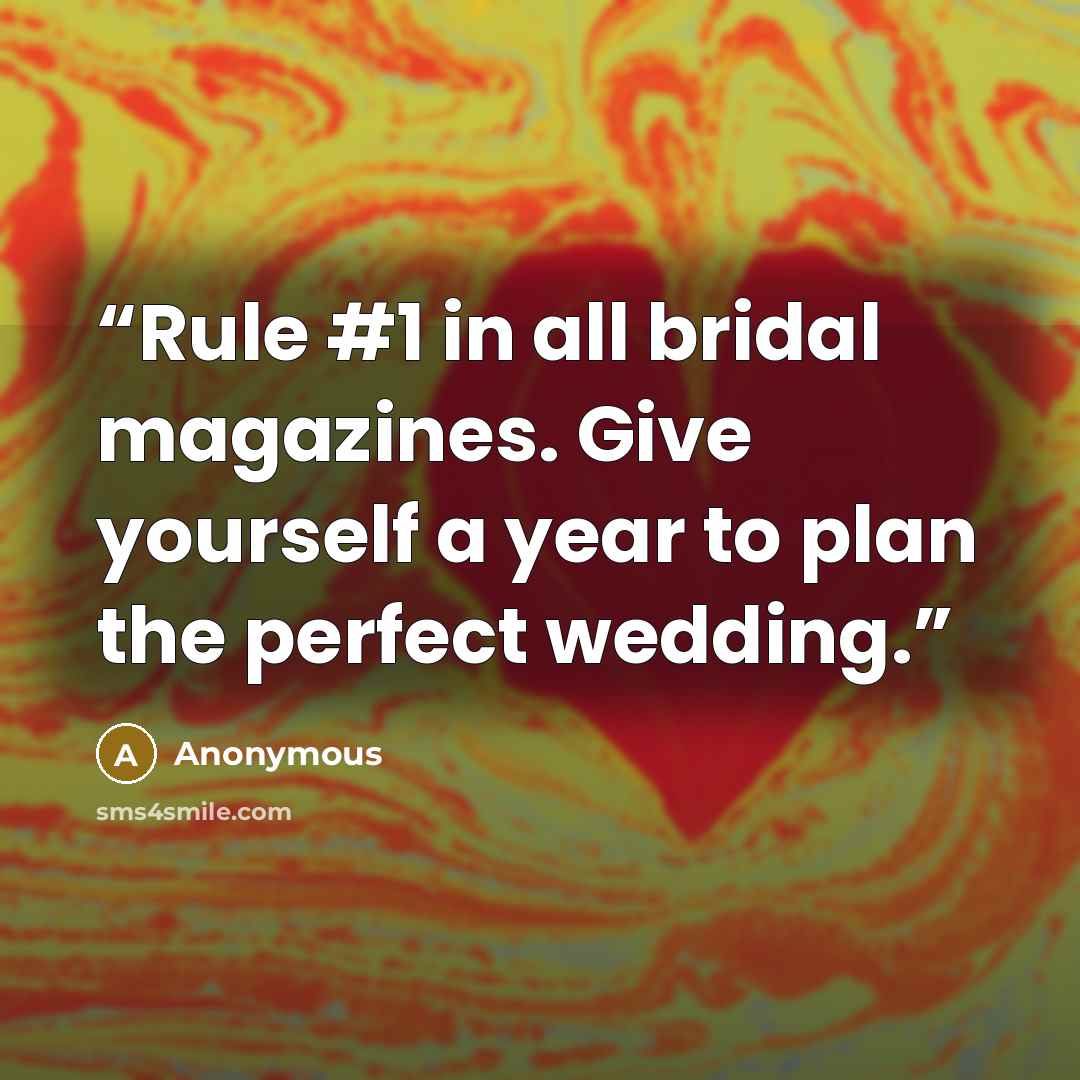 “Rule #1 in all bridal magazines. Give yourself a year to plan the perfect wedding.” quote by Anonymous