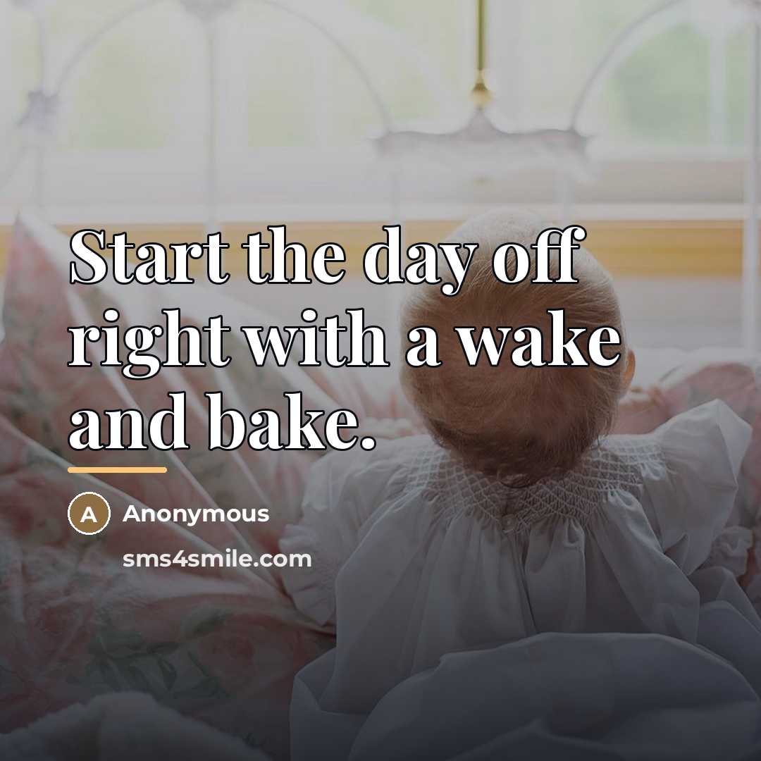 “Start the day off right with a wake and bake.…” quote by Anonymous