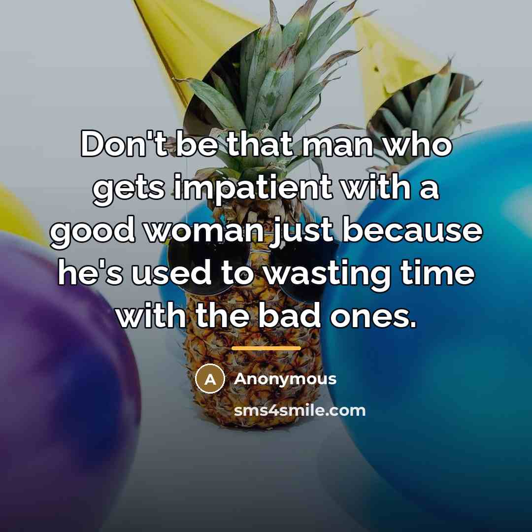 “Don't be that man who gets impatient with a good…” quote by Anonymous