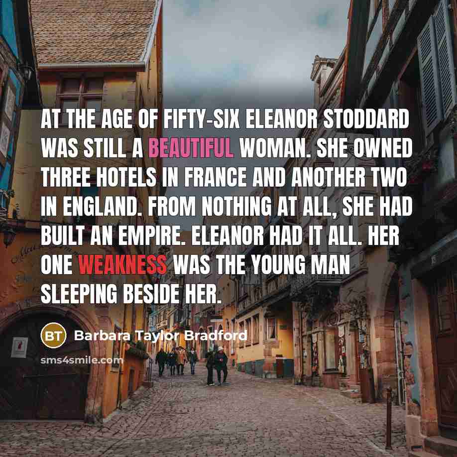 “At the age of fifty-six Eleanor Stoddard was still a…” quote by Barbara Taylor Bradford