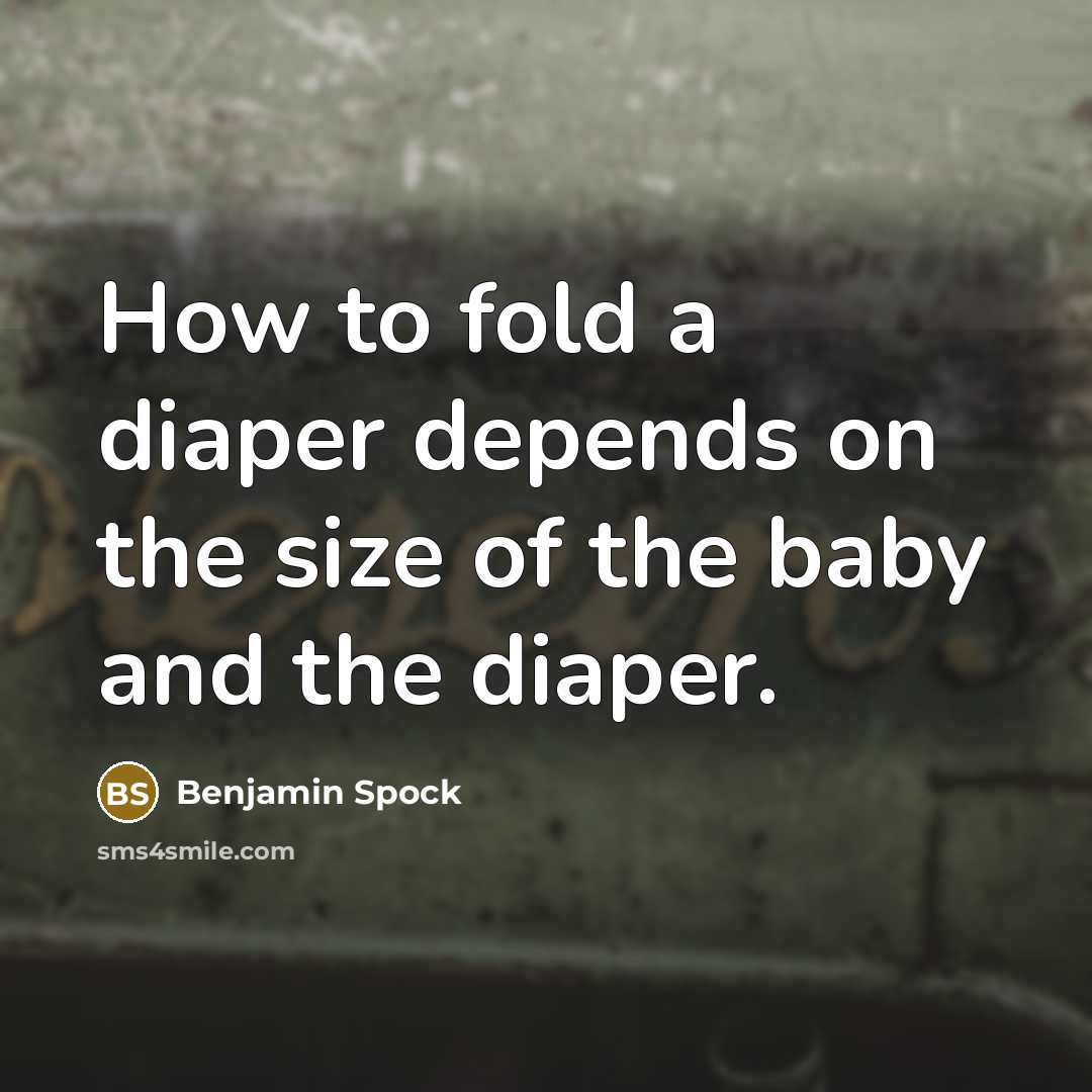“How to fold a diaper depends on the size of…” quote by Benjamin Spock