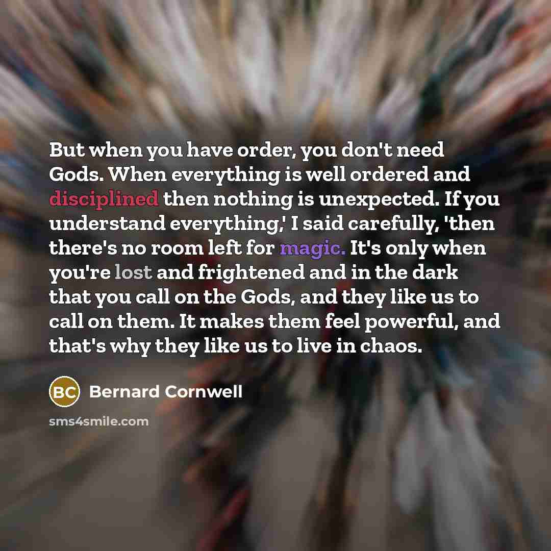 “But when you have order, you don't need Gods. When…” quote by Bernard Cornwell