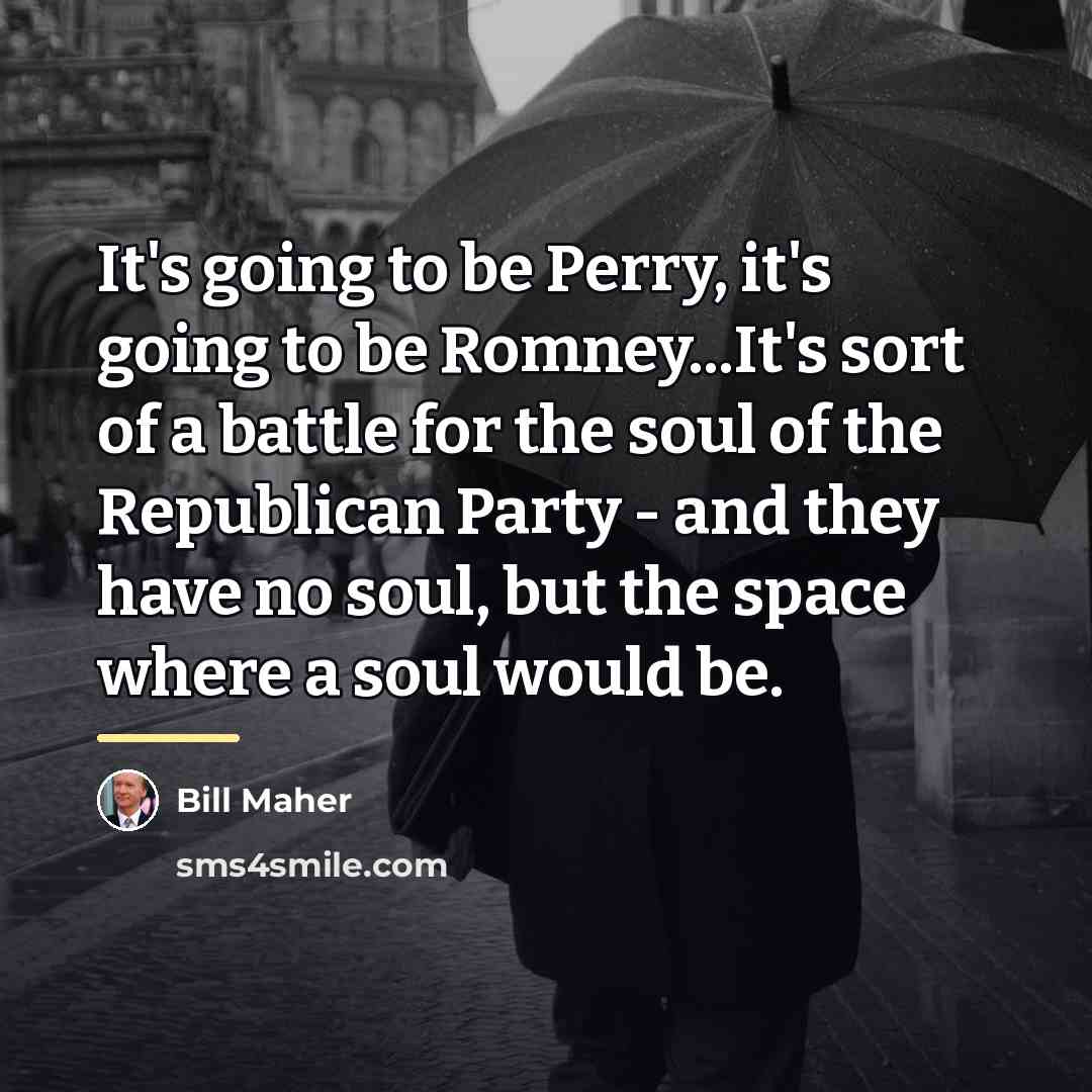 “It's going to be Perry, it's going to be Romney...It's…” quote by Bill Maher