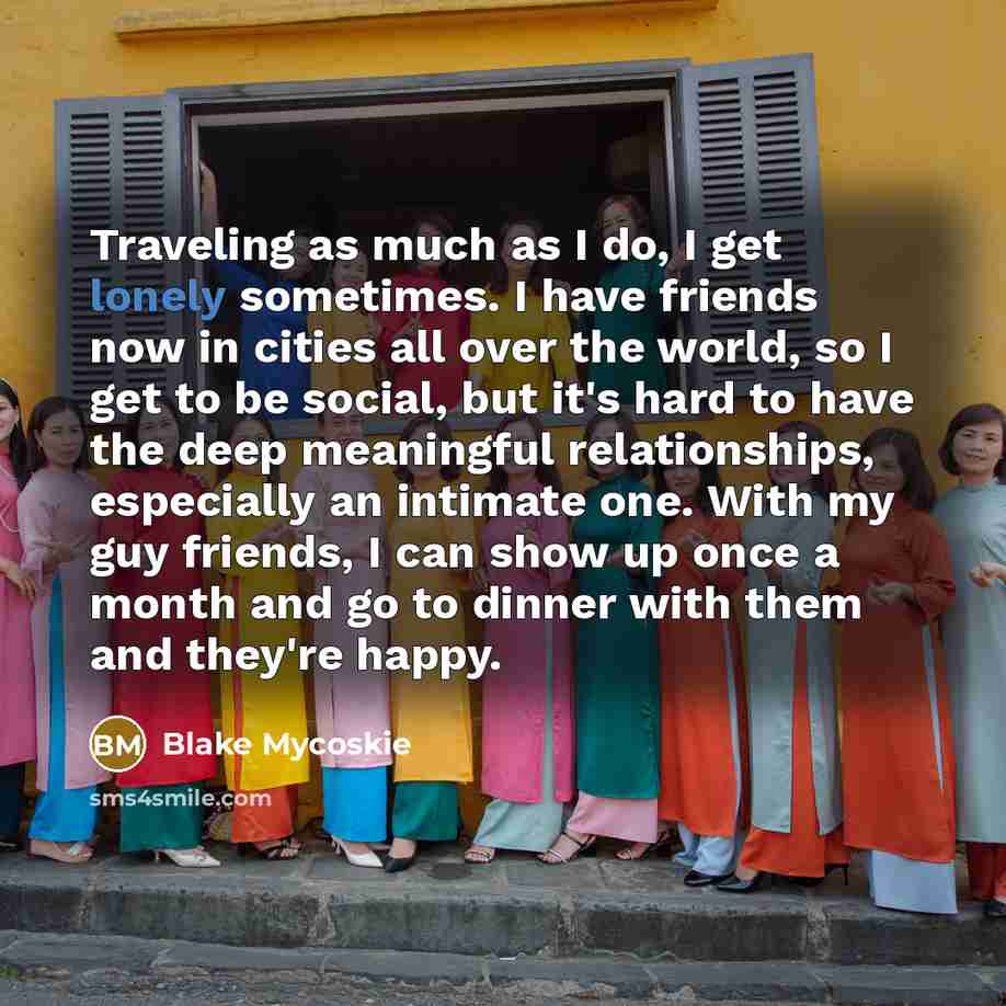 “Traveling as much as I do, I get lonely sometimes.…” quote by Blake Mycoskie