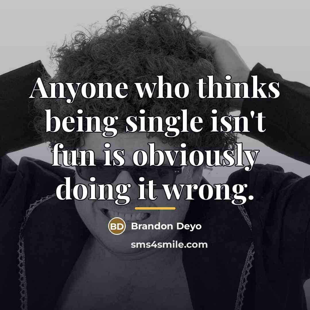 “Anyone who thinks being single isn't fun is obviously doing…” quote by Brandon Deyo