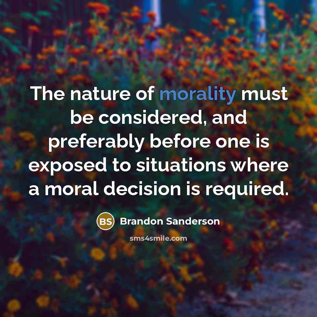 “The nature of morality must be considered, and preferably before…” quote by Brandon Sanderson