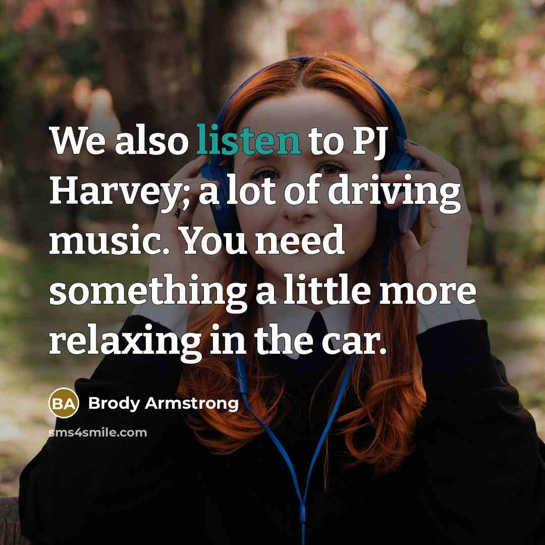 “We also listen to PJ Harvey; a lot of driving…” quote by Brody Armstrong