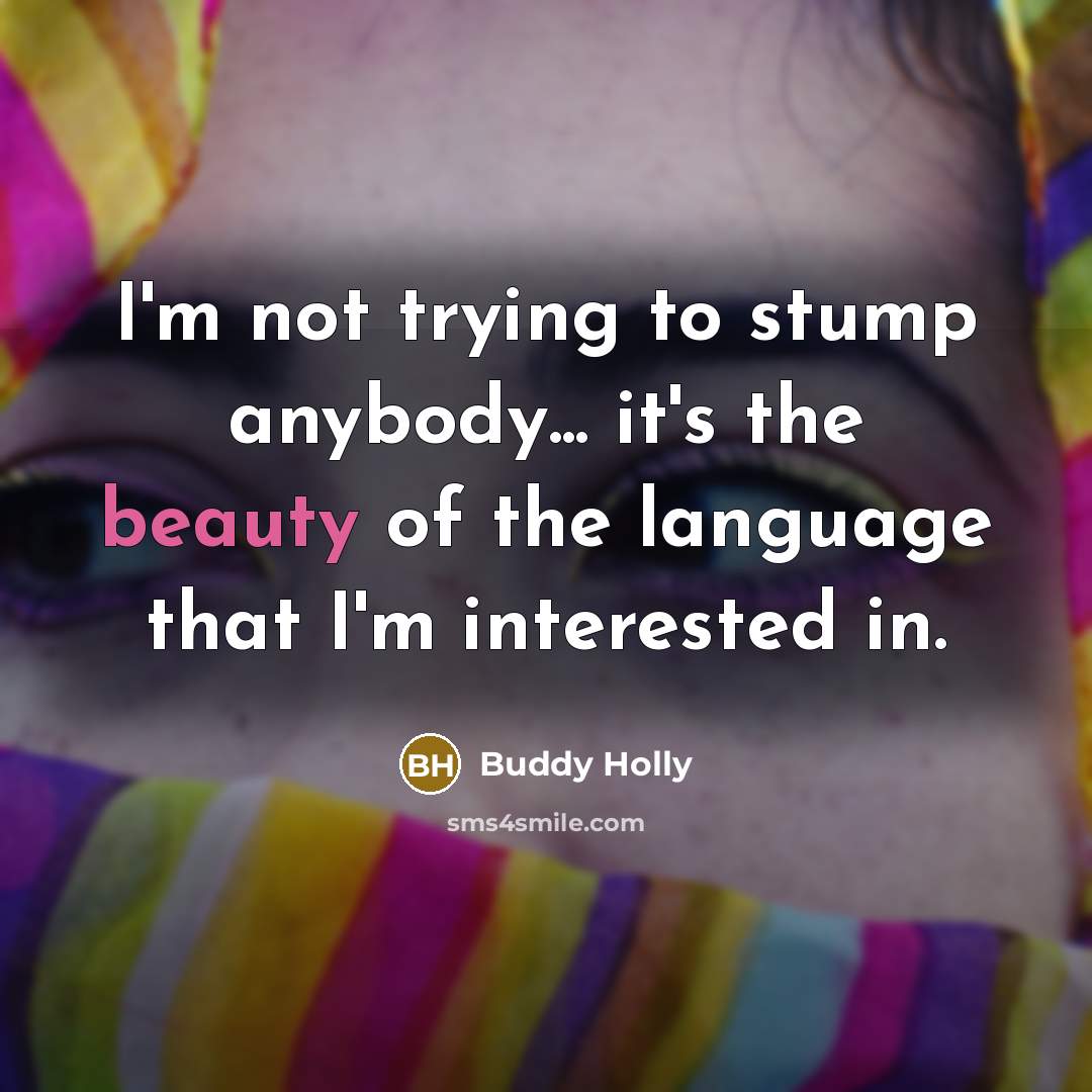 “I'm not trying to stump anybody... it's the beauty of…” quote by Buddy Holly