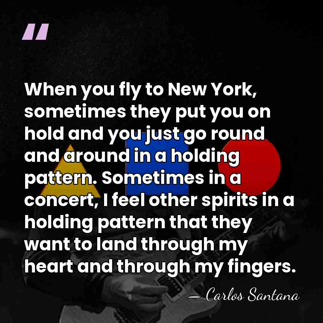 When you fly to New York, sometimes they put you on hold&hellip; - Carlos Santana