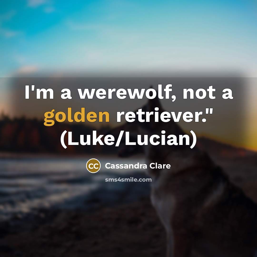 “I'm a werewolf, not a golden retriever." (Luke/Lucian)…” quote by Cassandra Clare