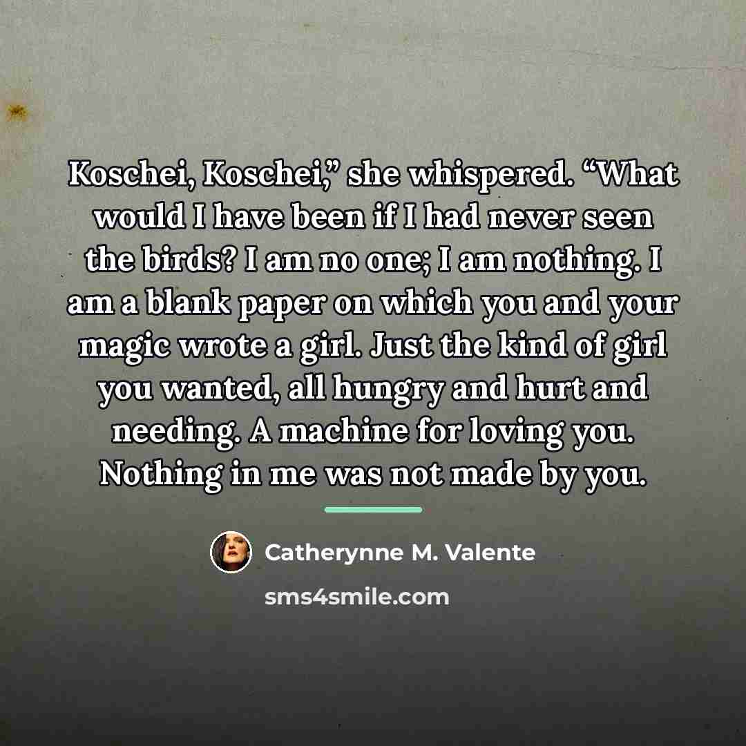 “Koschei, Koschei,” she whispered. “What would I have been if…” quote by Catherynne M. Valente
