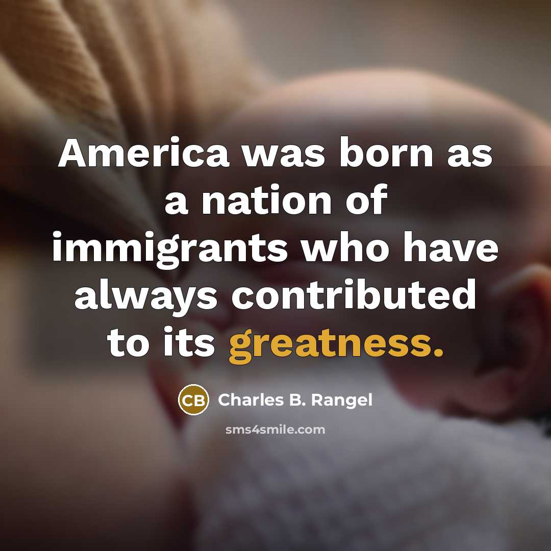 “America was born as a nation of immigrants who have…” quote by Charles B. Rangel