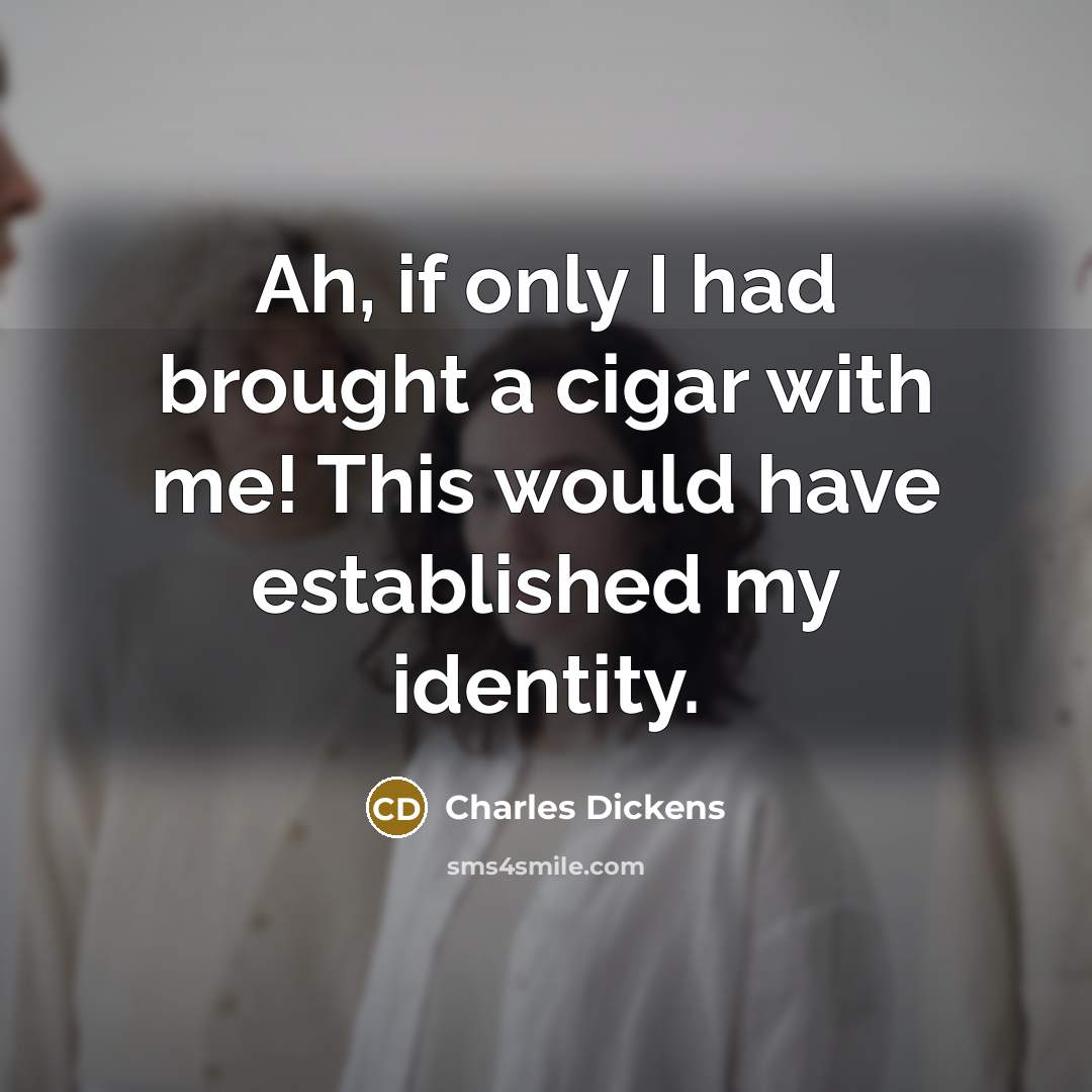 “Ah, if only I had brought a cigar with me!…” quote by Charles Dickens