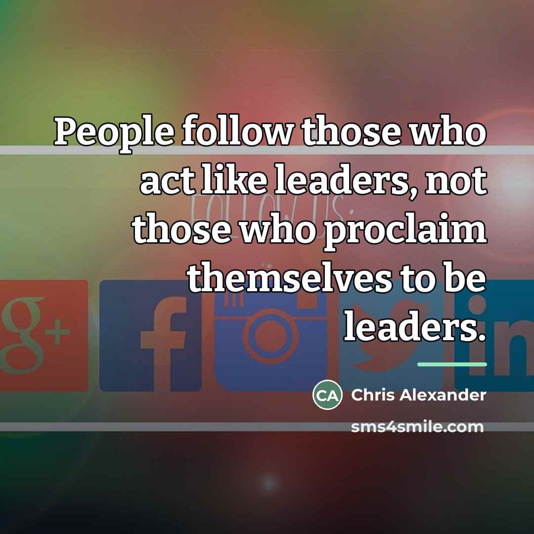 “People follow those who act like leaders, not those who…” quote by Chris Alexander