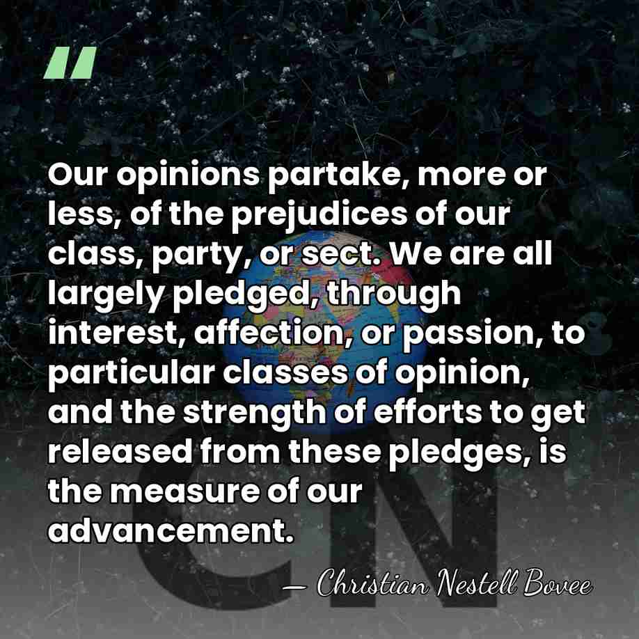 Our opinions partake, more or less, of the prejudices of our class,&hellip; - Christian Nestell Bovee