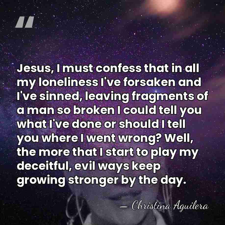 Jesus, I must confess that in all my loneliness I've forsaken and&hellip; - Christina Aguilera