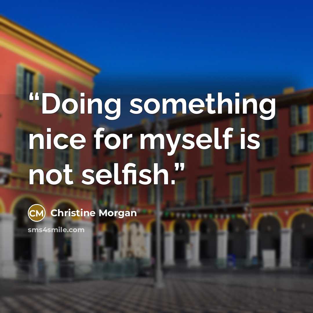 “Doing something nice for myself is not selfish.” quote by Christine Morgan