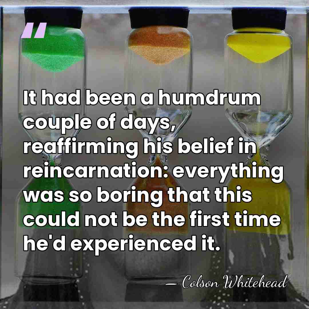 It had been a humdrum couple of days, reaffirming his belief in&hellip; - Colson Whitehead