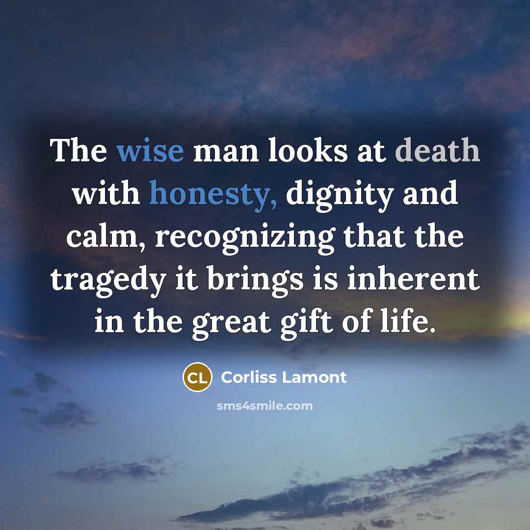 “The wise man looks at death with honesty, dignity and…” quote by Corliss Lamont