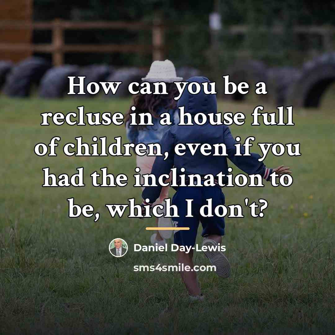 “How can you be a recluse in a house full…” quote by Daniel Day-Lewis