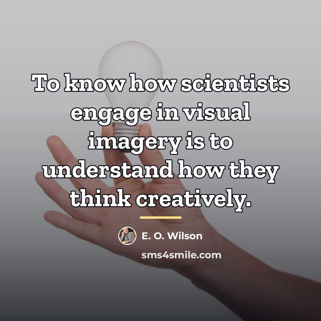 “To know how scientists engage in visual imagery is to…” quote by E. O. Wilson