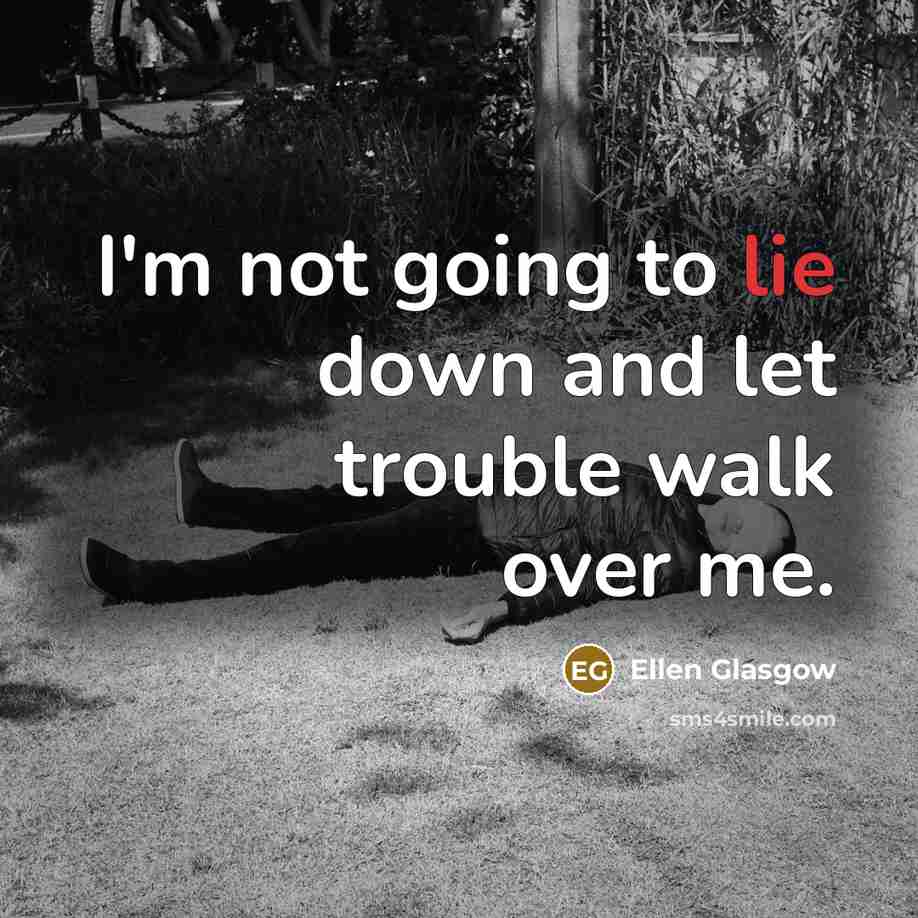 “I'm not going to lie down and let trouble walk…” quote by Ellen Glasgow