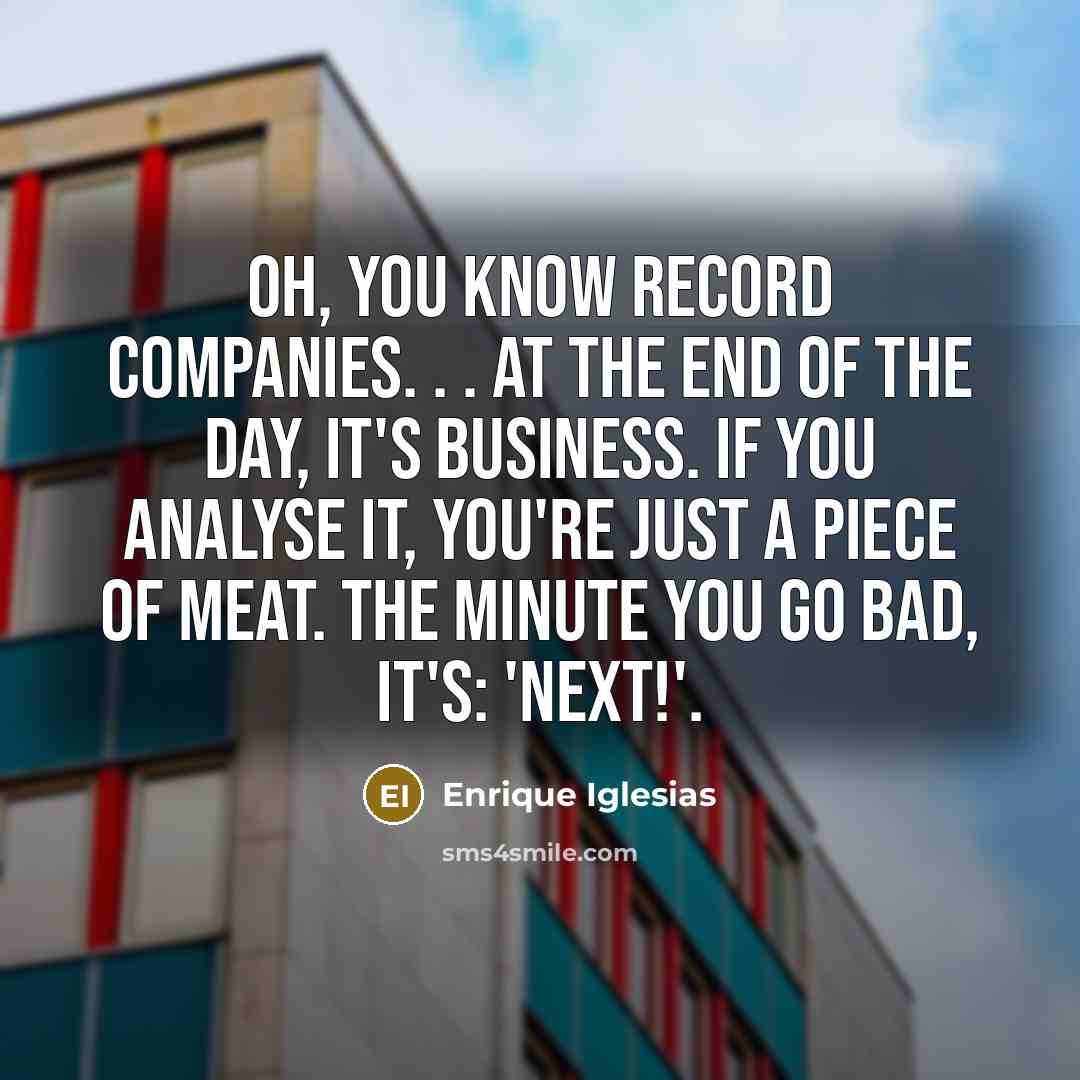 “Oh, you know record companies. . . at the end…” quote by Enrique Iglesias