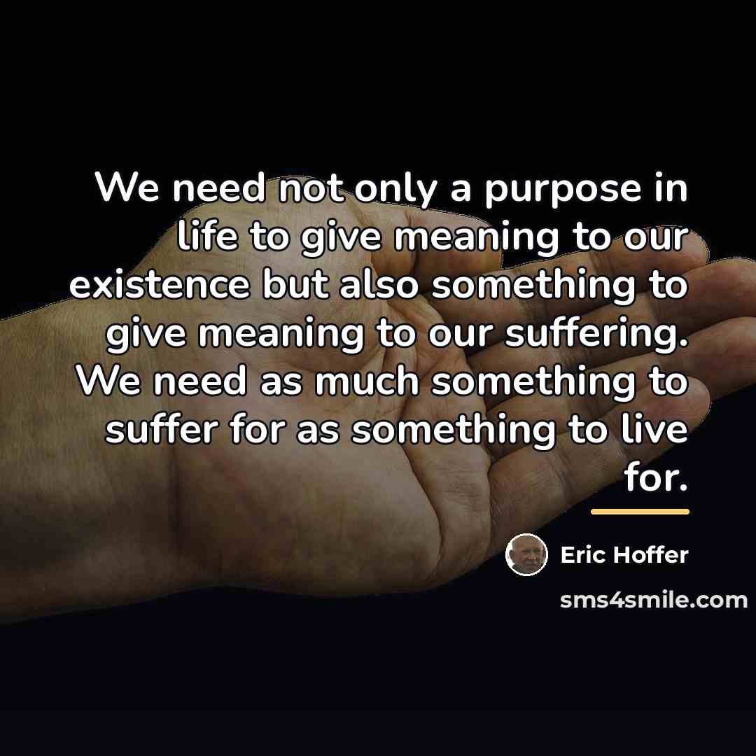 “We need not only a purpose in life to give…” quote by Eric Hoffer