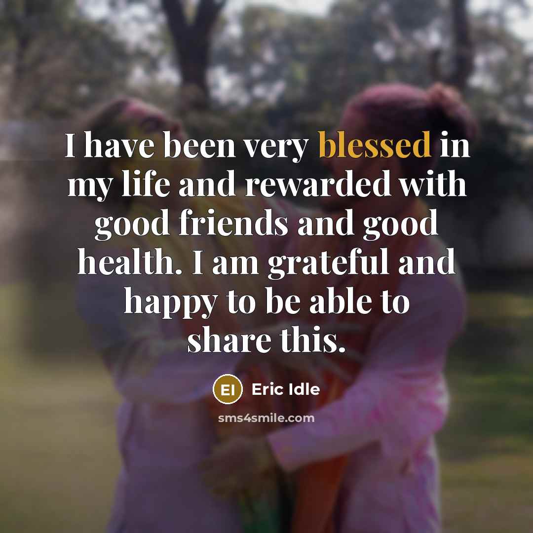 “I have been very blessed in my life and rewarded…” quote by Eric Idle