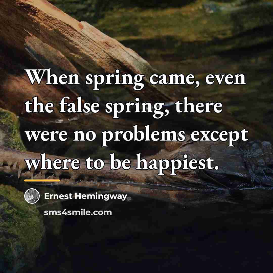 “When spring came, even the false spring, there were no…” quote by Ernest Hemingway