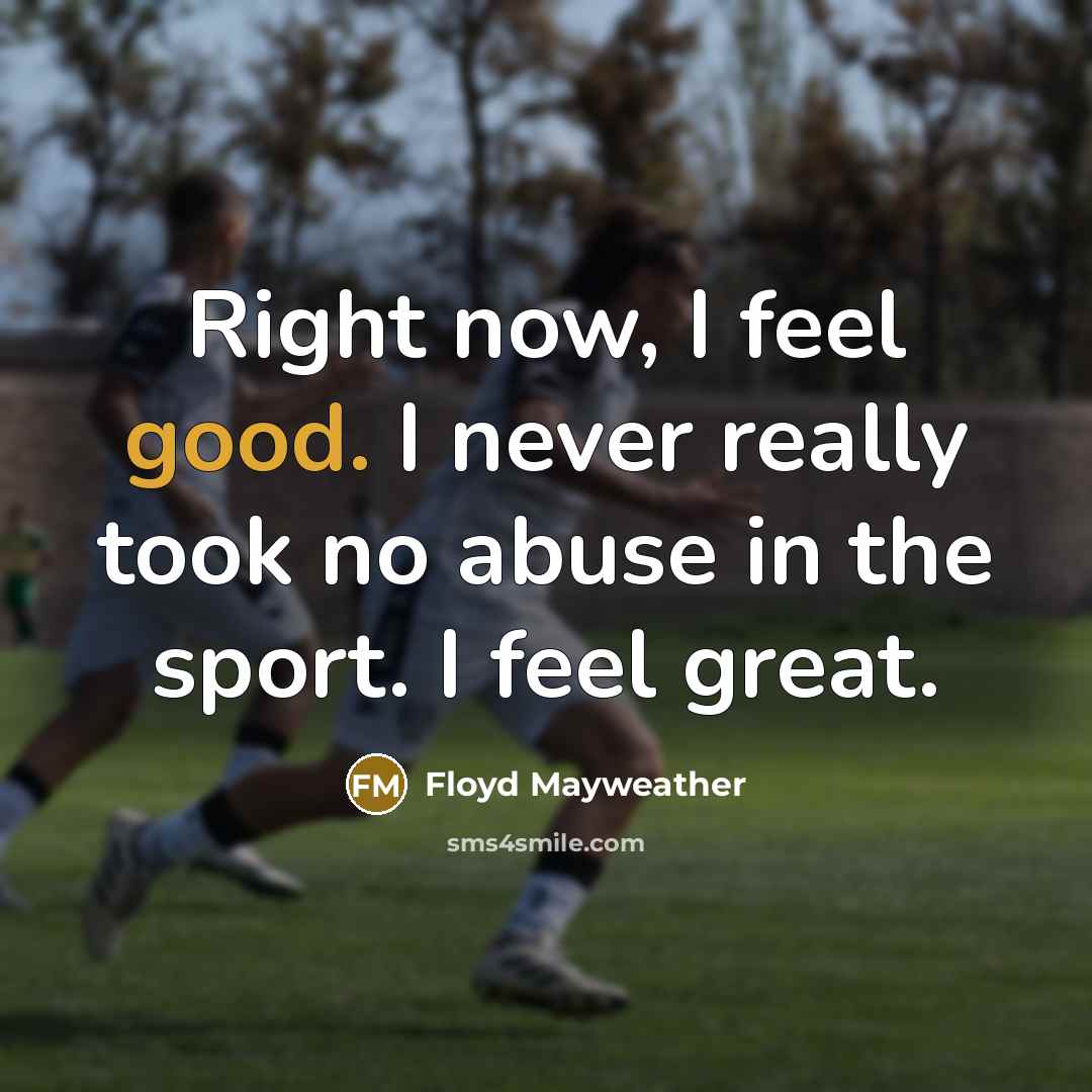 “Right now, I feel good. I never really took no…” quote by Floyd Mayweather