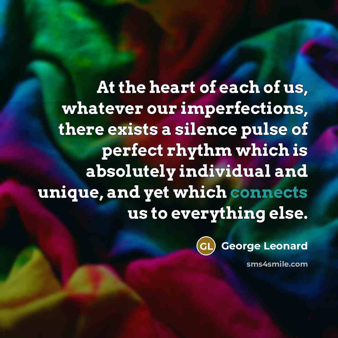 “At the heart of each of us, whatever our imperfections,…” quote by George Leonard