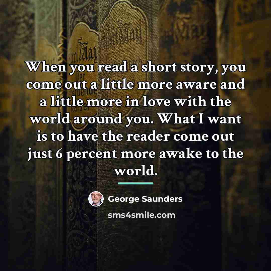 “When you read a short story, you come out a…” quote by George Saunders