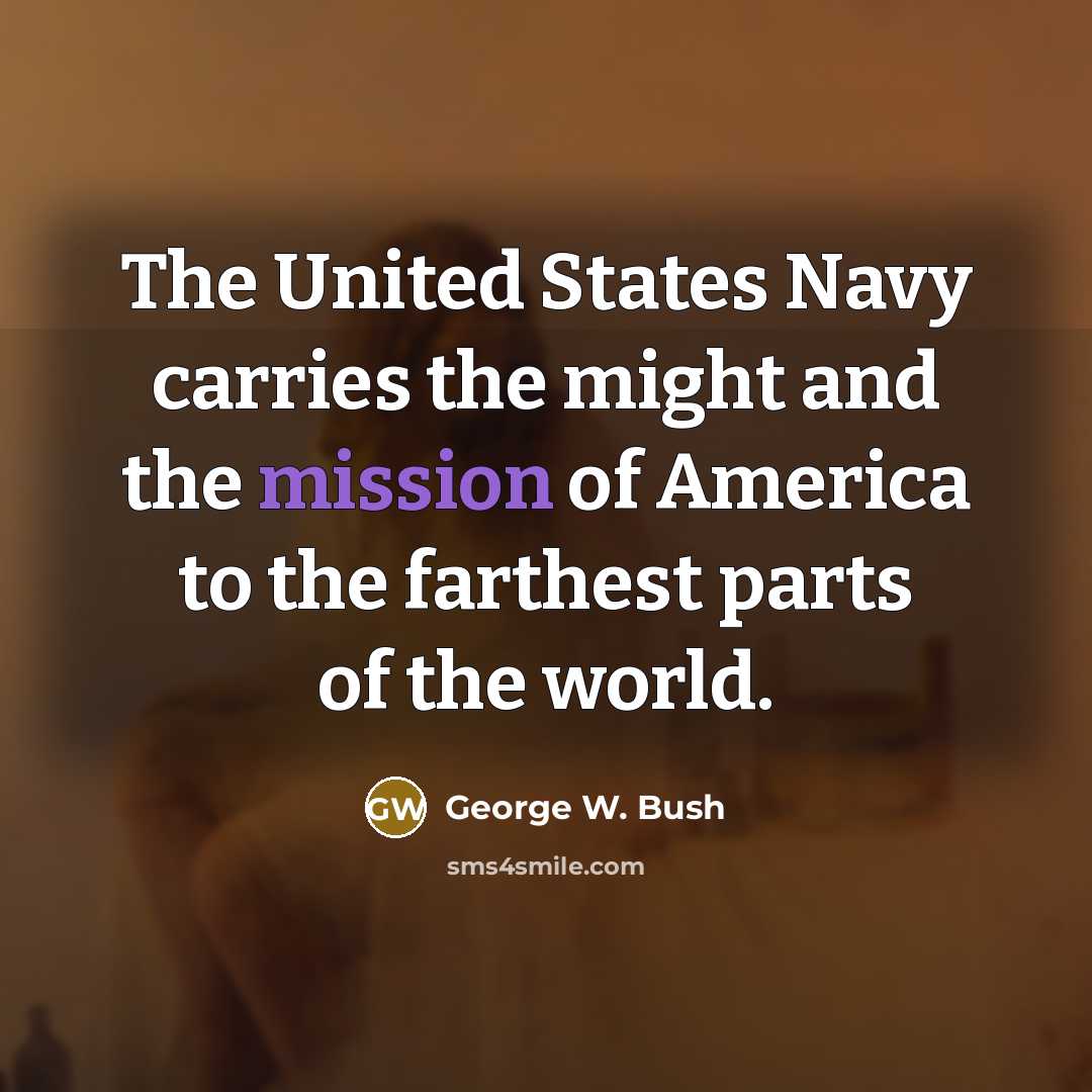 “The United States Navy carries the might and the mission…” quote by George W. Bush