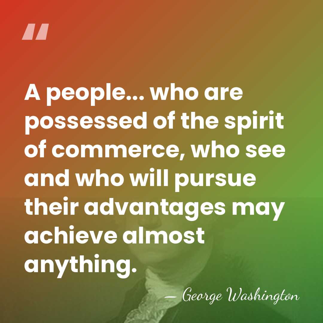 A people... who are possessed of the spirit of commerce, who see&hellip; - George Washington