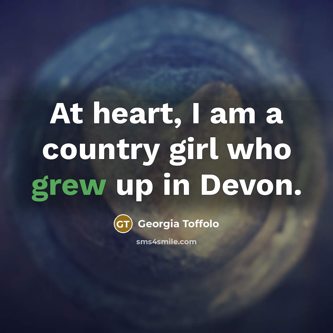 “At heart, I am a country girl who grew up…” quote by Georgia Toffolo
