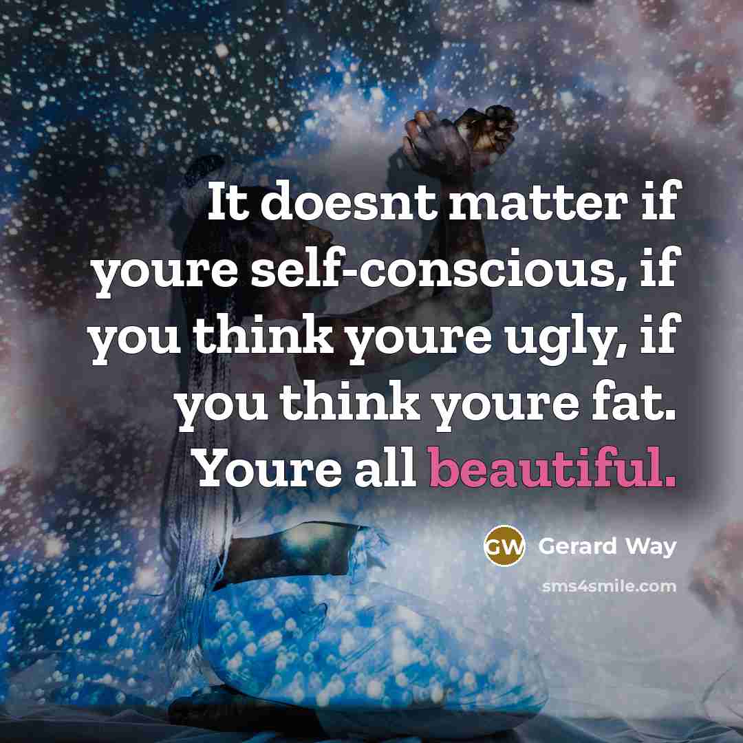 “It doesnt matter if youre self-conscious, if you think youre…” quote by Gerard Way