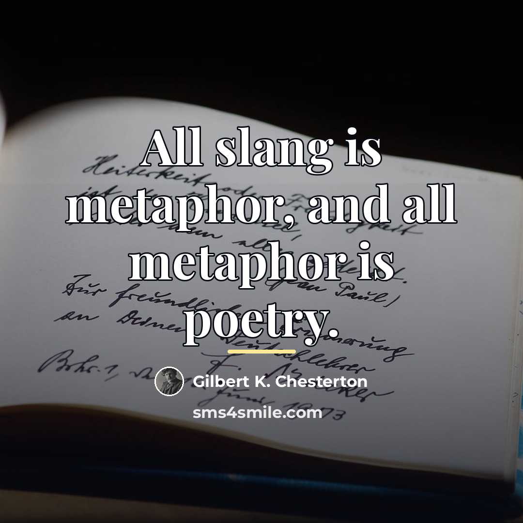 “All slang is metaphor, and all metaphor is poetry.…” quote by Gilbert K. Chesterton
