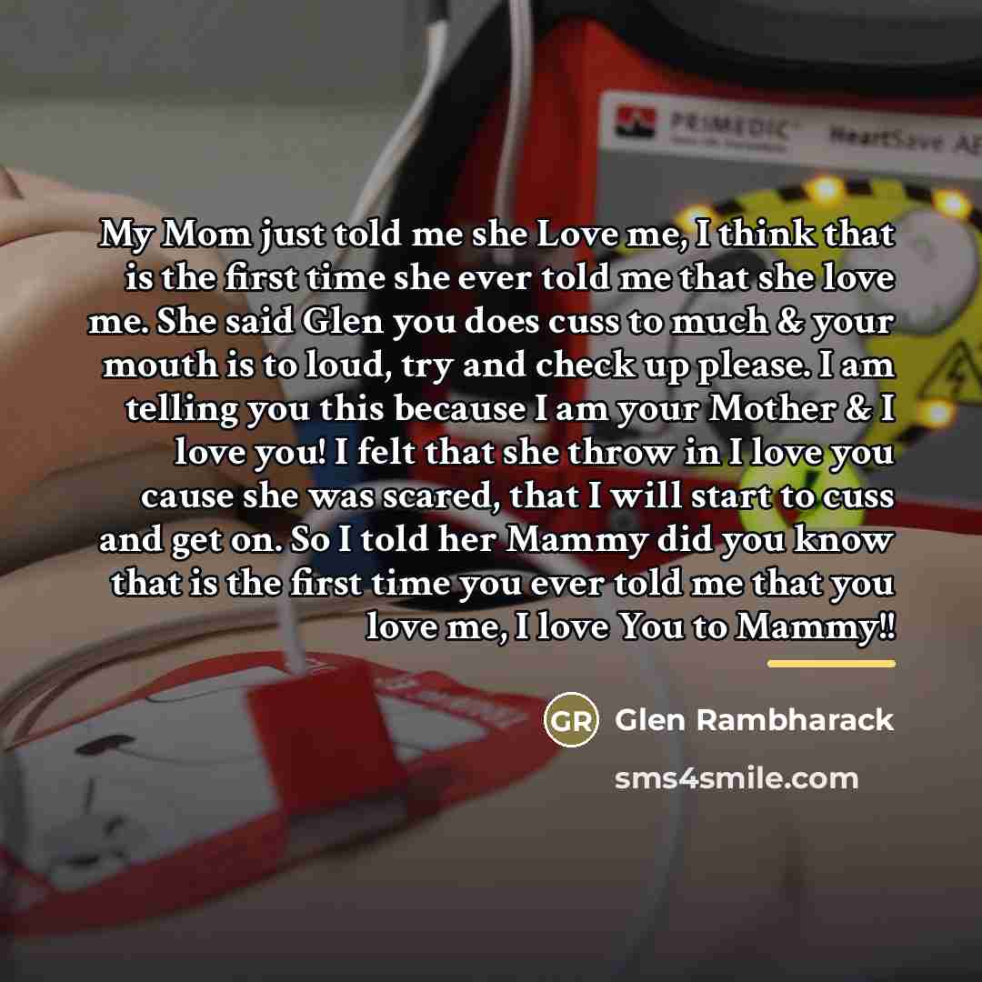 “My Mom just told me she Love me, I think…” quote by Glen Rambharack